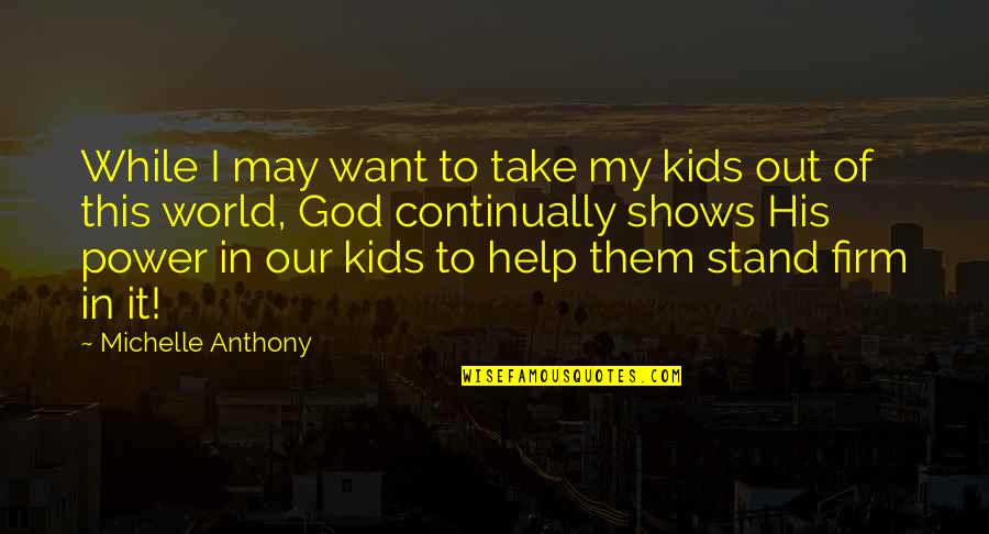 Out Firm Quotes By Michelle Anthony: While I may want to take my kids Out Firm Quotes By Michelle Anthony: While I may want to take my kids