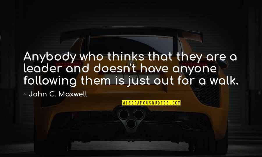 Out For A Walk Quotes By John C. Maxwell: Anybody who thinks that they are a leader