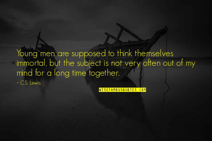 Out For Themselves Quotes By C.S. Lewis: Young men are supposed to think themselves immortal,