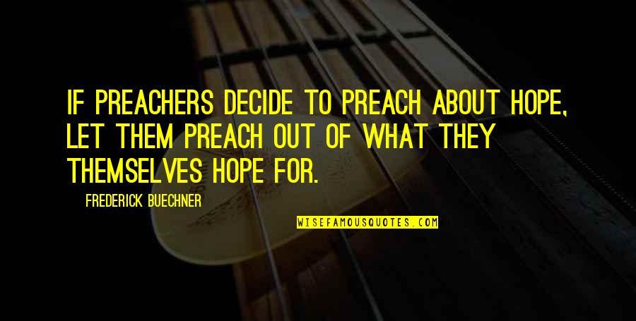 Out For Themselves Quotes By Frederick Buechner: If preachers decide to preach about hope, let