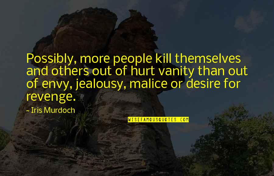 Out For Themselves Quotes By Iris Murdoch: Possibly, more people kill themselves and others out