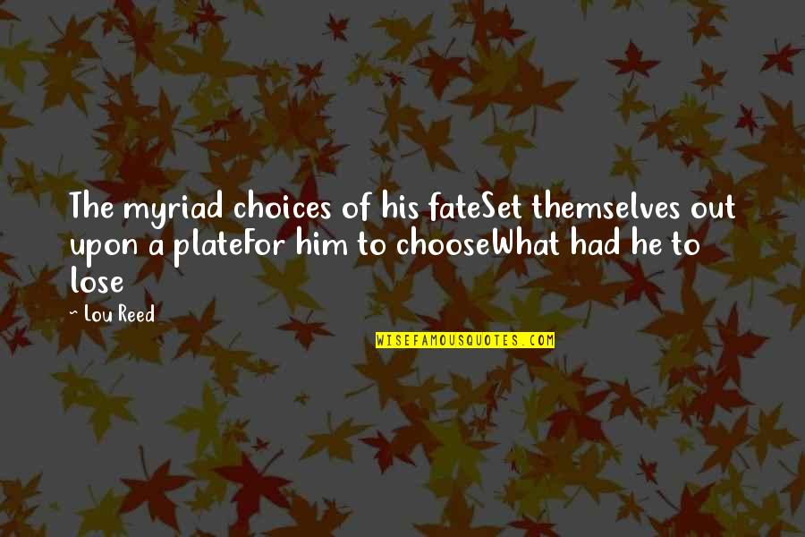 Out For Themselves Quotes By Lou Reed: The myriad choices of his fateSet themselves out