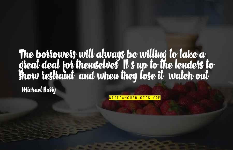 Out For Themselves Quotes By Michael Burry: The borrowers will always be willing to take