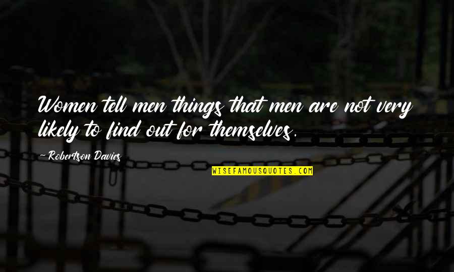 Out For Themselves Quotes By Robertson Davies: Women tell men things that men are not