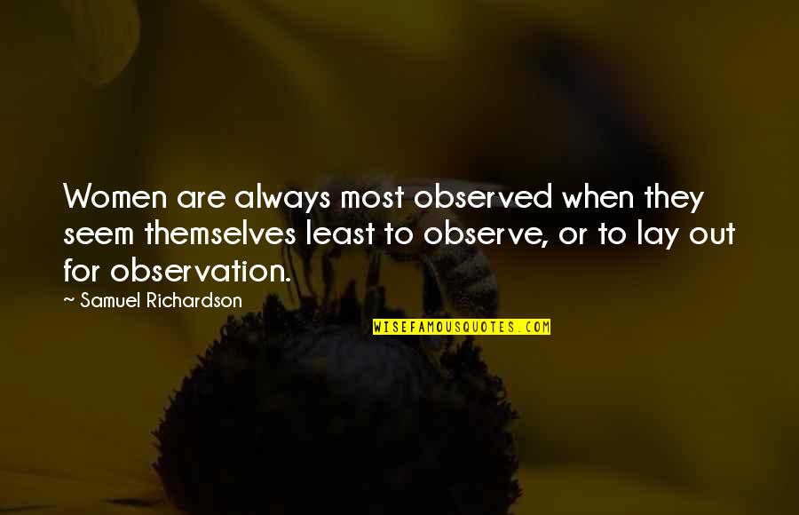 Out For Themselves Quotes By Samuel Richardson: Women are always most observed when they seem