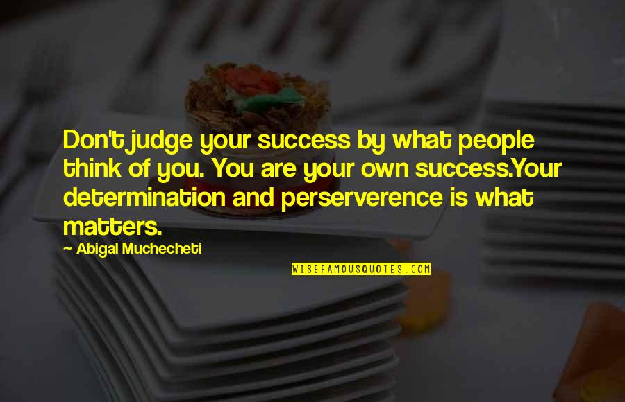 Out Fully Rely On God Quotes By Abigal Muchecheti: Don't judge your success by what people think