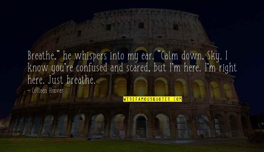 Out Here On My Own Quotes By Colleen Hoover: Breathe," he whispers into my ear. "Calm down,