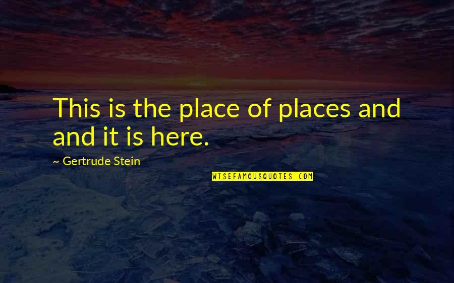 Out Here On My Own Quotes By Gertrude Stein: This is the place of places and and Out Here On My Own Quotes By Gertrude Stein: This is the place of places and and