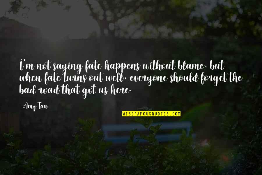 Out Here Quotes By Amy Tan: I'm not saying fate happens without blame. but