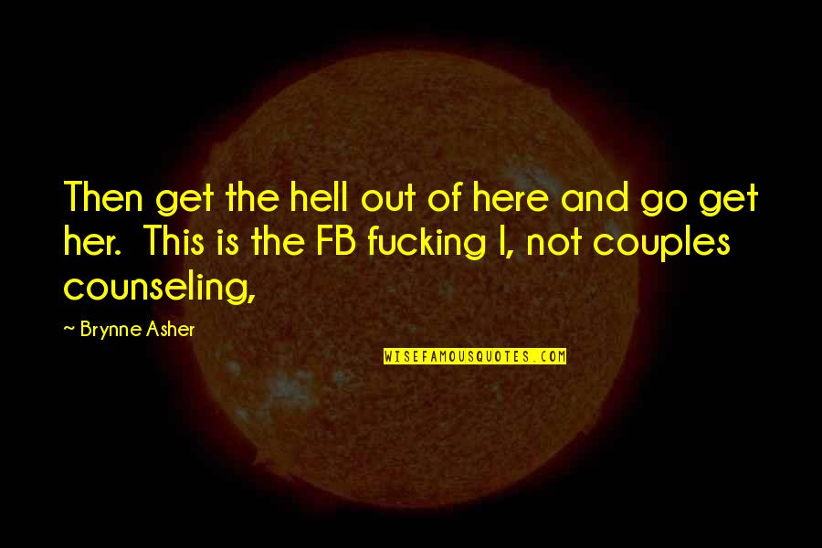 Out Here Quotes By Brynne Asher: Then get the hell out of here and