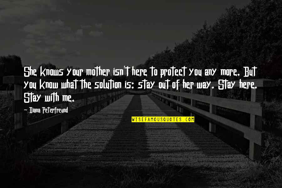 Out Here Quotes By Diana Peterfreund: She knows your mother isn't here to protect