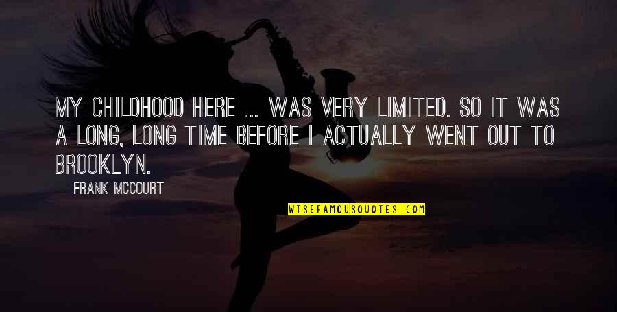 Out Here Quotes By Frank McCourt: My childhood here ... was very limited. So