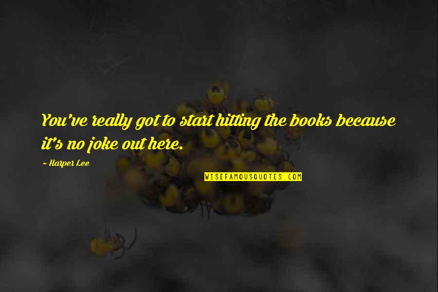 Out Here Quotes By Harper Lee: You've really got to start hitting the books