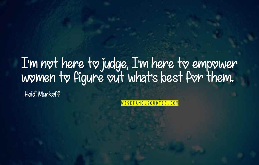 Out Here Quotes By Heidi Murkoff: I'm not here to judge, I'm here to