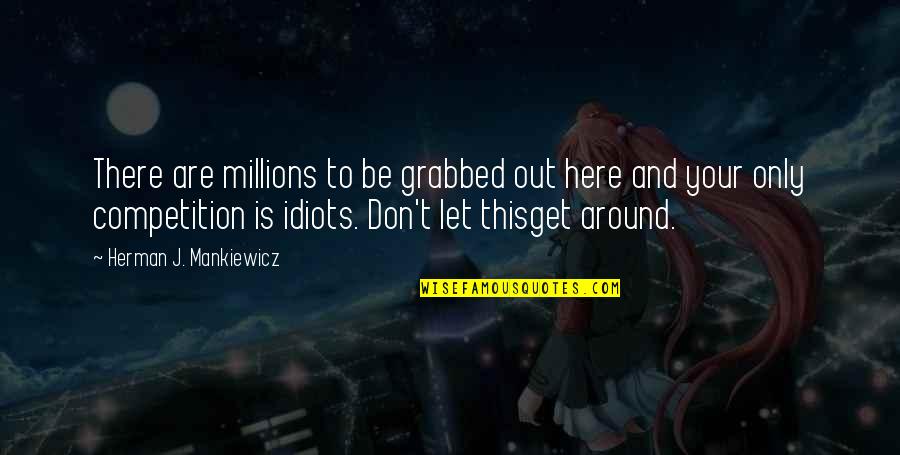 Out Here Quotes By Herman J. Mankiewicz: There are millions to be grabbed out here