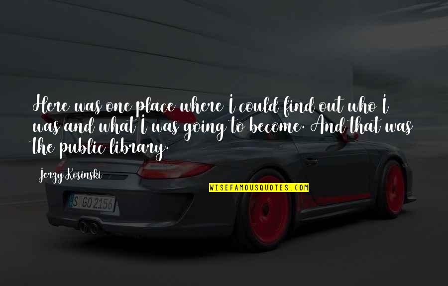 Out Here Quotes By Jerzy Kosinski: Here was one place where I could find