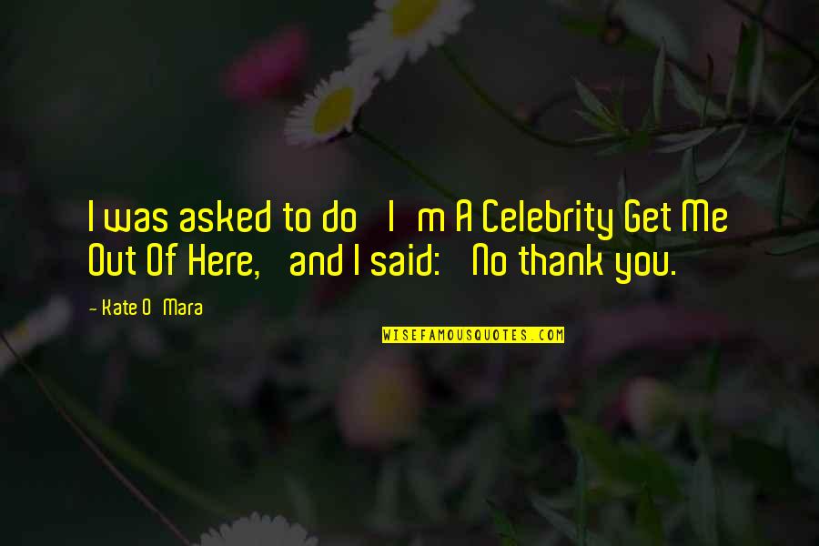 Out Here Quotes By Kate O'Mara: I was asked to do 'I'm A Celebrity