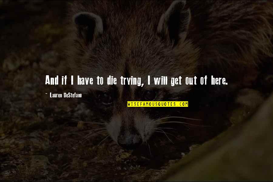 Out Here Quotes By Lauren DeStefano: And if I have to die trying, I