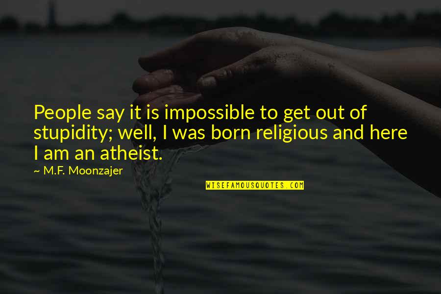 Out Here Quotes By M.F. Moonzajer: People say it is impossible to get out