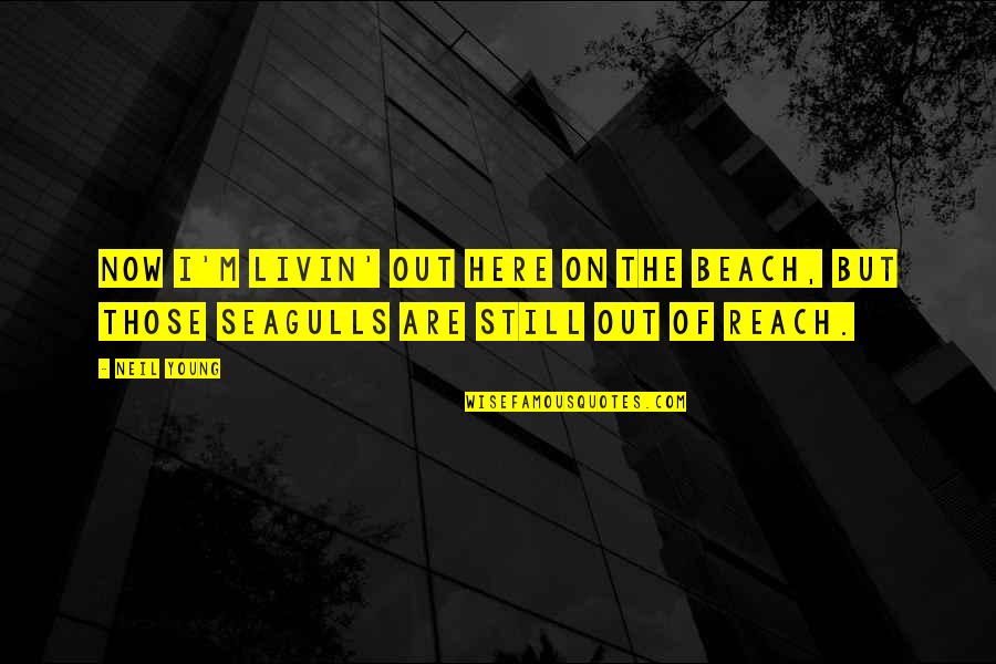 Out Here Quotes By Neil Young: Now I'm livin' out here on the beach,