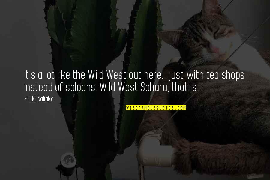 Out Here Quotes By T.K. Naliaka: It's a lot like the Wild West out