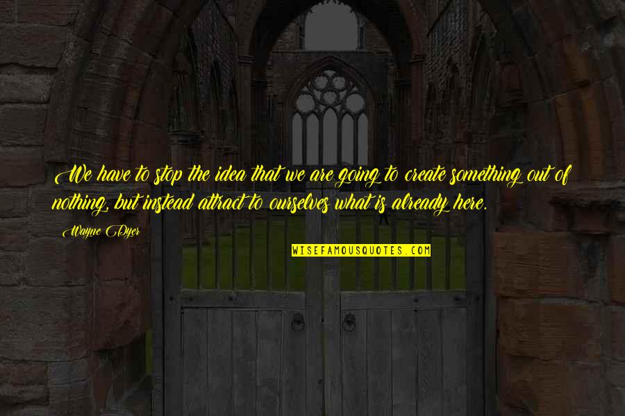 Out Here Quotes By Wayne Dyer: We have to stop the idea that we