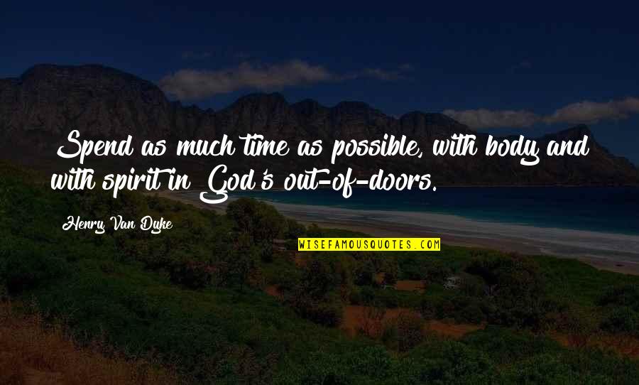Out In Nature Quotes By Henry Van Dyke: Spend as much time as possible, with body