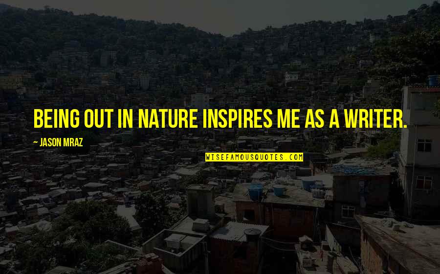 Out In Nature Quotes By Jason Mraz: Being out in nature inspires me as a Out In Nature Quotes By Jason Mraz: Being out in nature inspires me as a