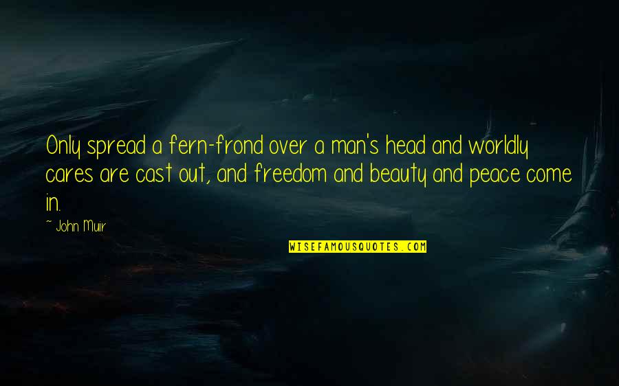 Out In Nature Quotes By John Muir: Only spread a fern-frond over a man's head Out In Nature Quotes By John Muir: Only spread a fern-frond over a man's head