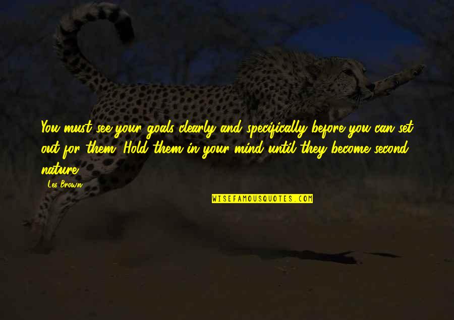 Out In Nature Quotes By Les Brown: You must see your goals clearly and specifically Out In Nature Quotes By Les Brown: You must see your goals clearly and specifically