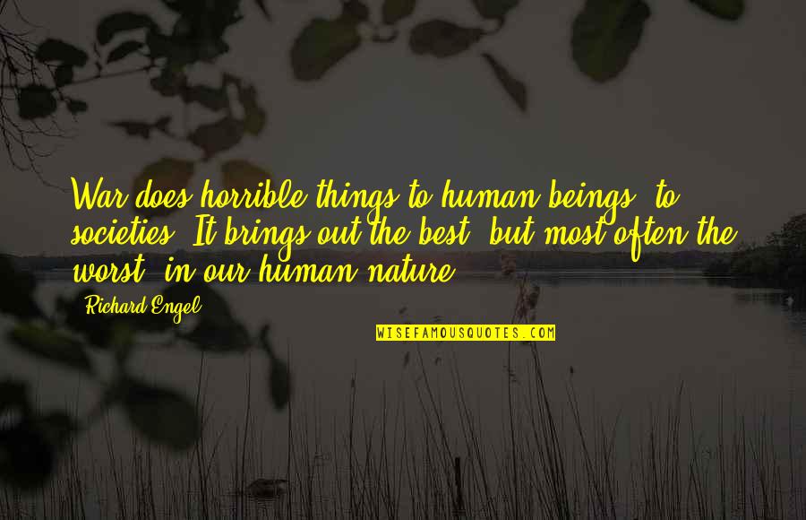 Out In Nature Quotes By Richard Engel: War does horrible things to human beings, to Out In Nature Quotes By Richard Engel: War does horrible things to human beings, to