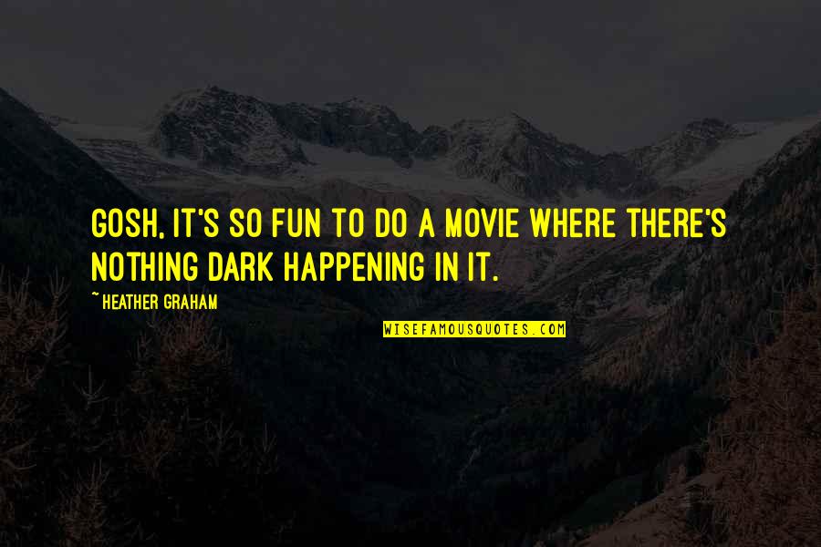 Out In The Dark Movie Quotes By Heather Graham: Gosh, it's so fun to do a movie