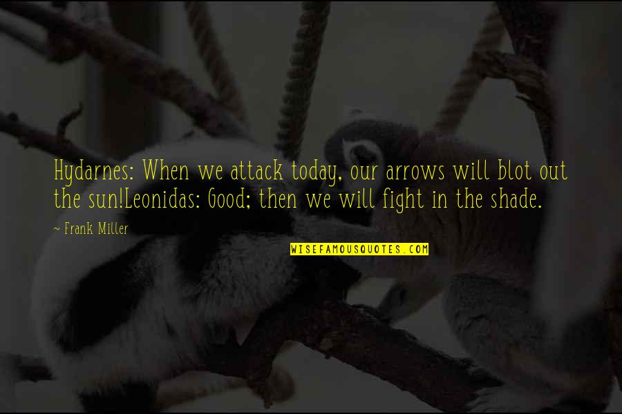 Out In The Sun Quotes By Frank Miller: Hydarnes: When we attack today, our arrows will