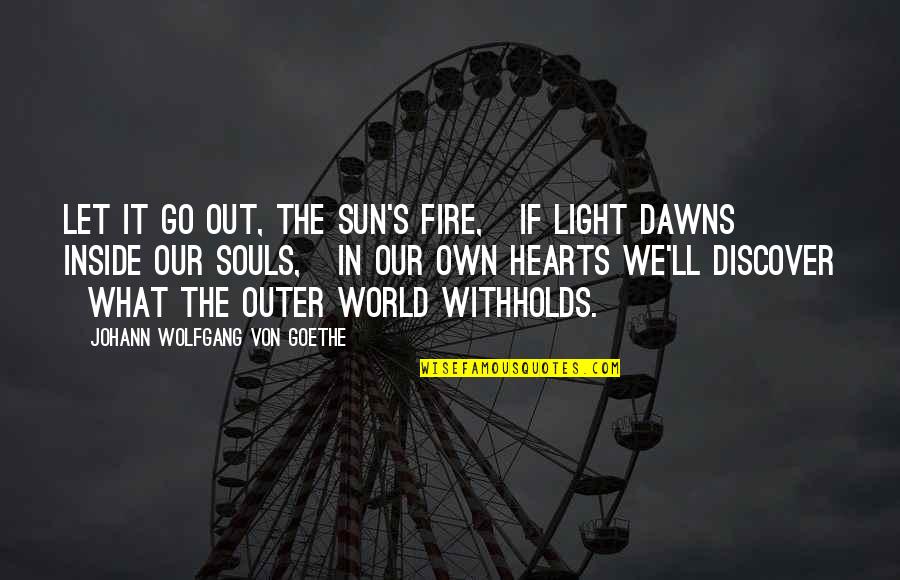 Out In The Sun Quotes By Johann Wolfgang Von Goethe: Let it go out, the sun's fire, If