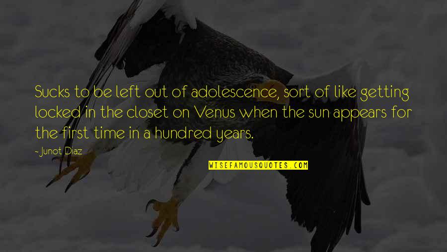 Out In The Sun Quotes By Junot Diaz: Sucks to be left out of adolescence, sort