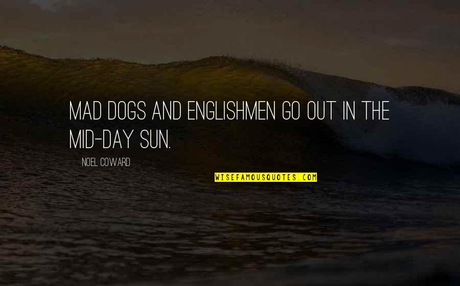 Out In The Sun Quotes By Noel Coward: Mad dogs and Englishmen go out in the