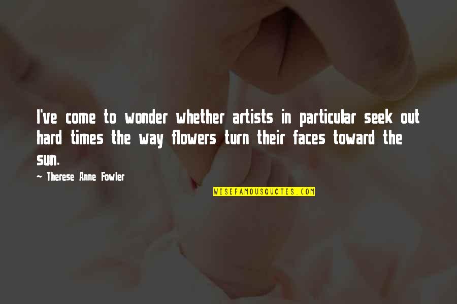 Out In The Sun Quotes By Therese Anne Fowler: I've come to wonder whether artists in particular