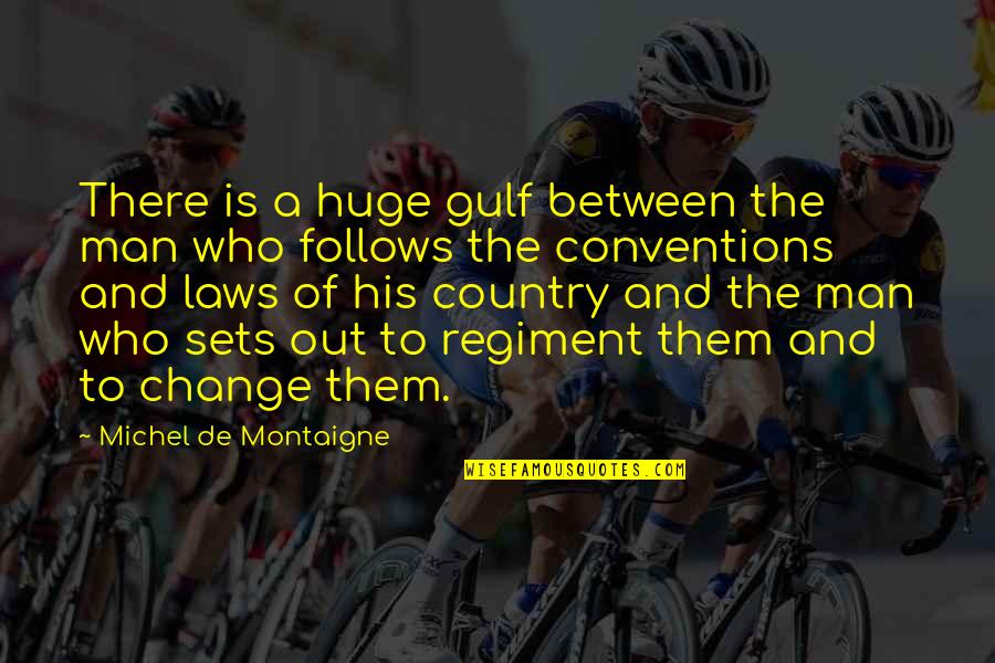 Out Laws Quotes By Michel De Montaigne: There is a huge gulf between the man