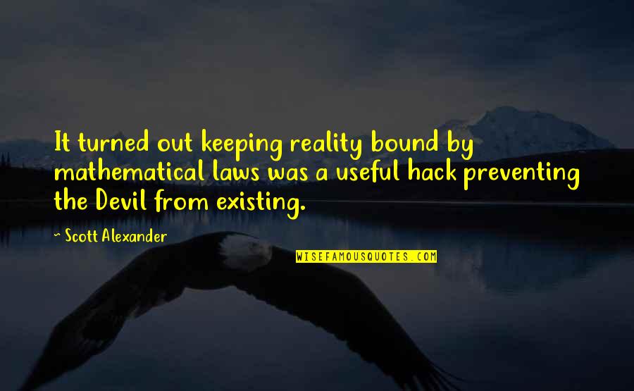 Out Laws Quotes By Scott Alexander: It turned out keeping reality bound by mathematical