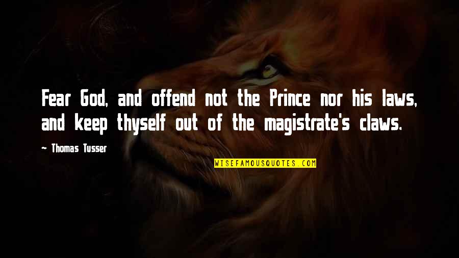 Out Laws Quotes By Thomas Tusser: Fear God, and offend not the Prince nor