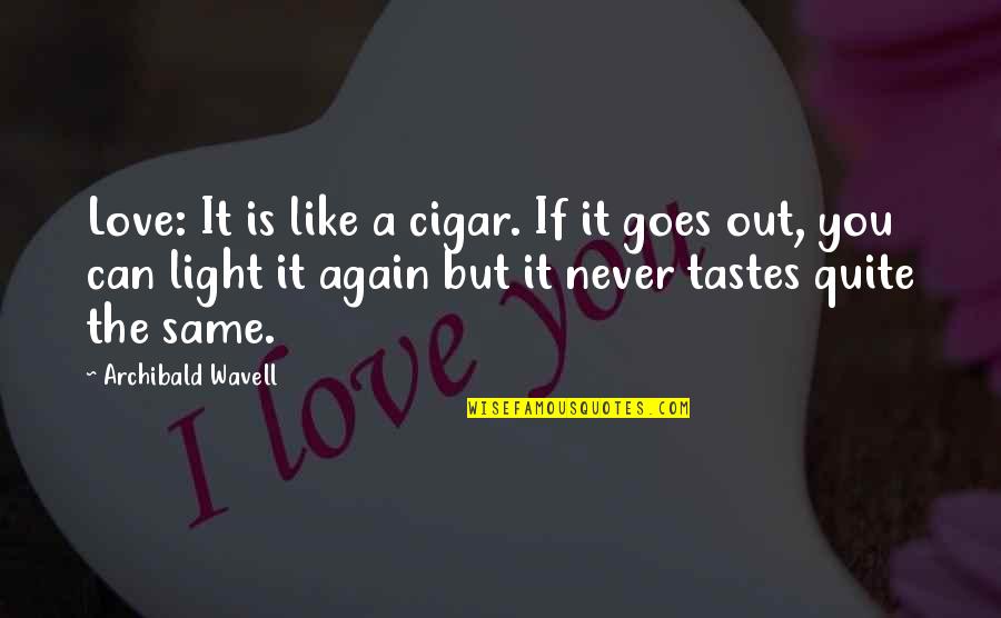 Out Like A Light Quotes By Archibald Wavell: Love: It is like a cigar. If it