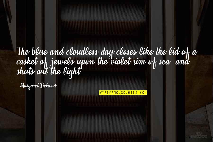 Out Like A Light Quotes By Margaret Deland: The blue and cloudless day closes like the