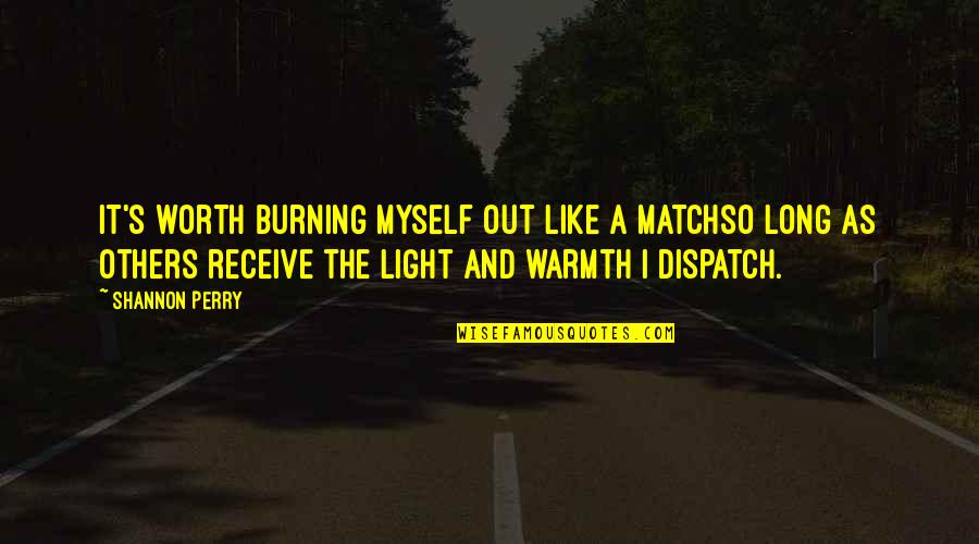 Out Like A Light Quotes By Shannon Perry: It's worth burning myself out like a matchso
