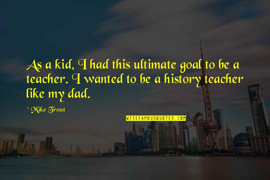 Out Like Trout Quotes By Mike Trout: As a kid, I had this ultimate goal Out Like Trout Quotes By Mike Trout: As a kid, I had this ultimate goal