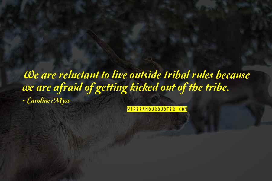 Out Live Quotes By Caroline Myss: We are reluctant to live outside tribal rules Out Live Quotes By Caroline Myss: We are reluctant to live outside tribal rules