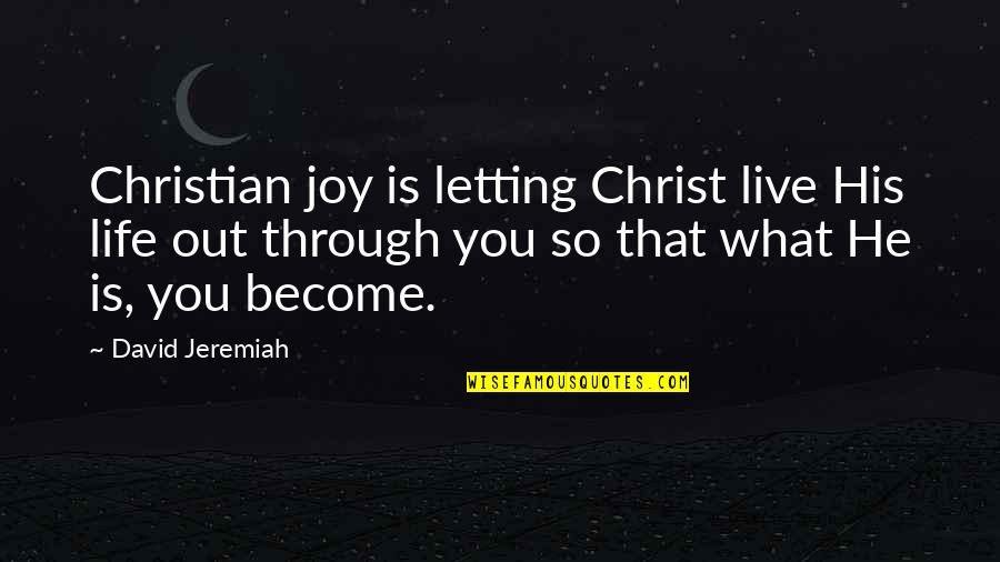 Out Live Quotes By David Jeremiah: Christian joy is letting Christ live His life Out Live Quotes By David Jeremiah: Christian joy is letting Christ live His life