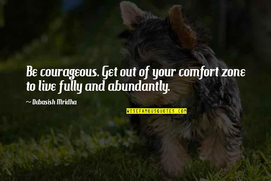 Out Live Quotes By Debasish Mridha: Be courageous. Get out of your comfort zone