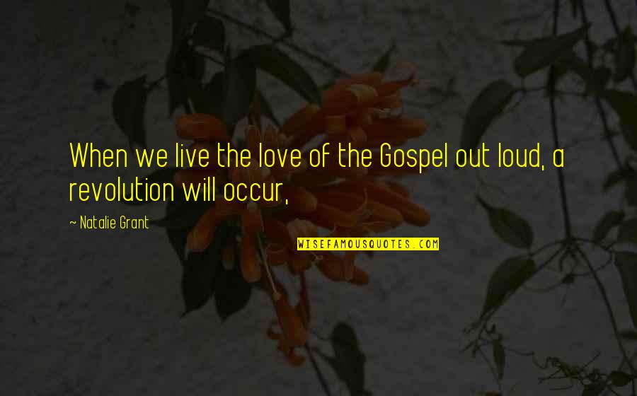 Out Live Quotes By Natalie Grant: When we live the love of the Gospel