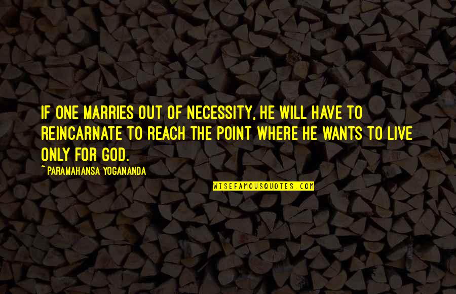Out Live Quotes By Paramahansa Yogananda: If one marries out of necessity, he will Out Live Quotes By Paramahansa Yogananda: If one marries out of necessity, he will