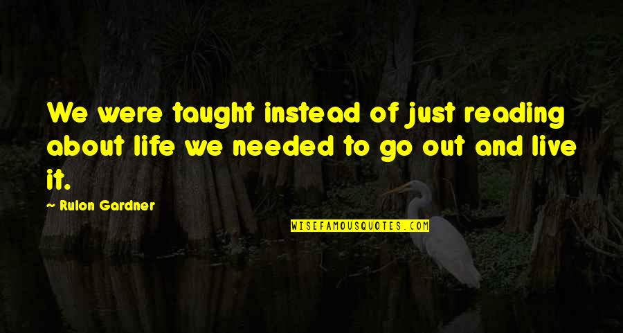 Out Live Quotes By Rulon Gardner: We were taught instead of just reading about